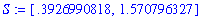 S := [.3926990818, 1.570796327]